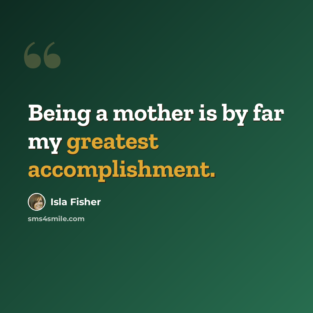 “Being a mother is by far my greatest accomplishment.” quote by Isla Fisher