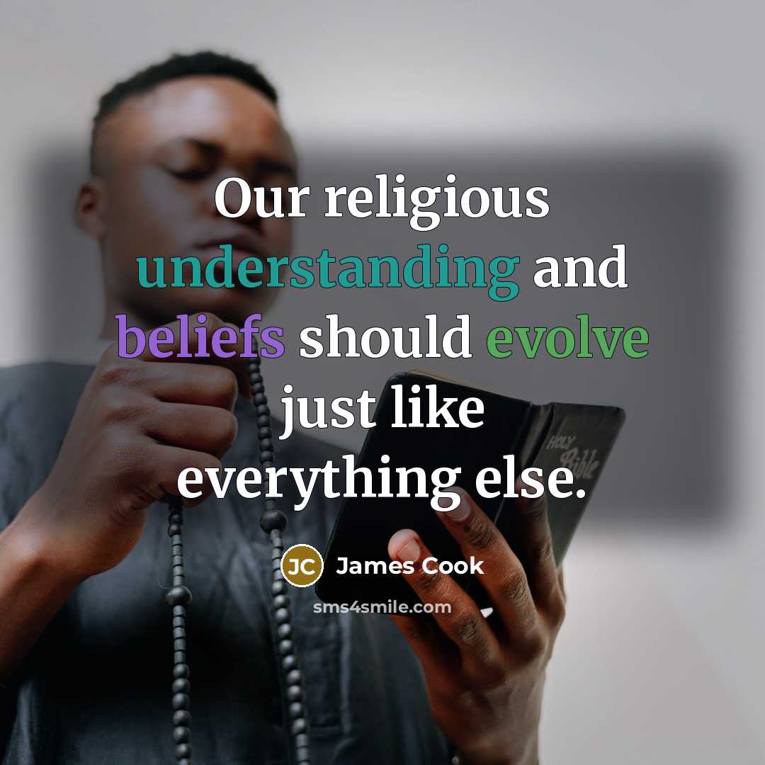 “Our religious understanding and beliefs should evolve just like everything else.” quote by James Cook