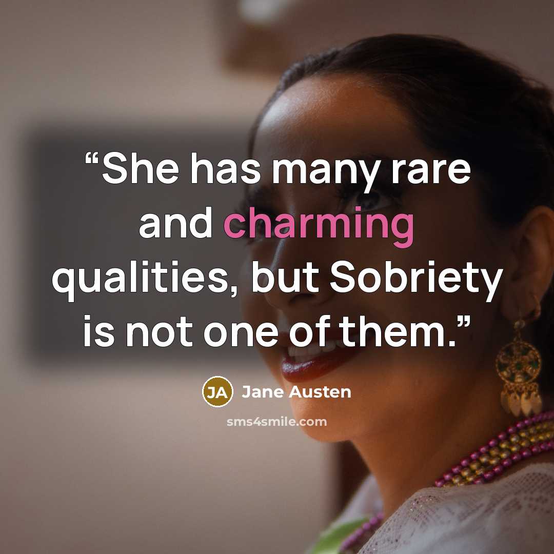 “She has many rare and charming qualities, but Sobriety is not one of them.” quote by Jane Austen