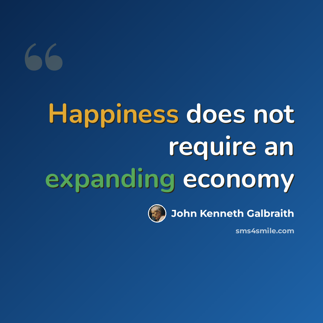 “Happiness does not require an expanding economy” quote by John Kenneth Galbraith