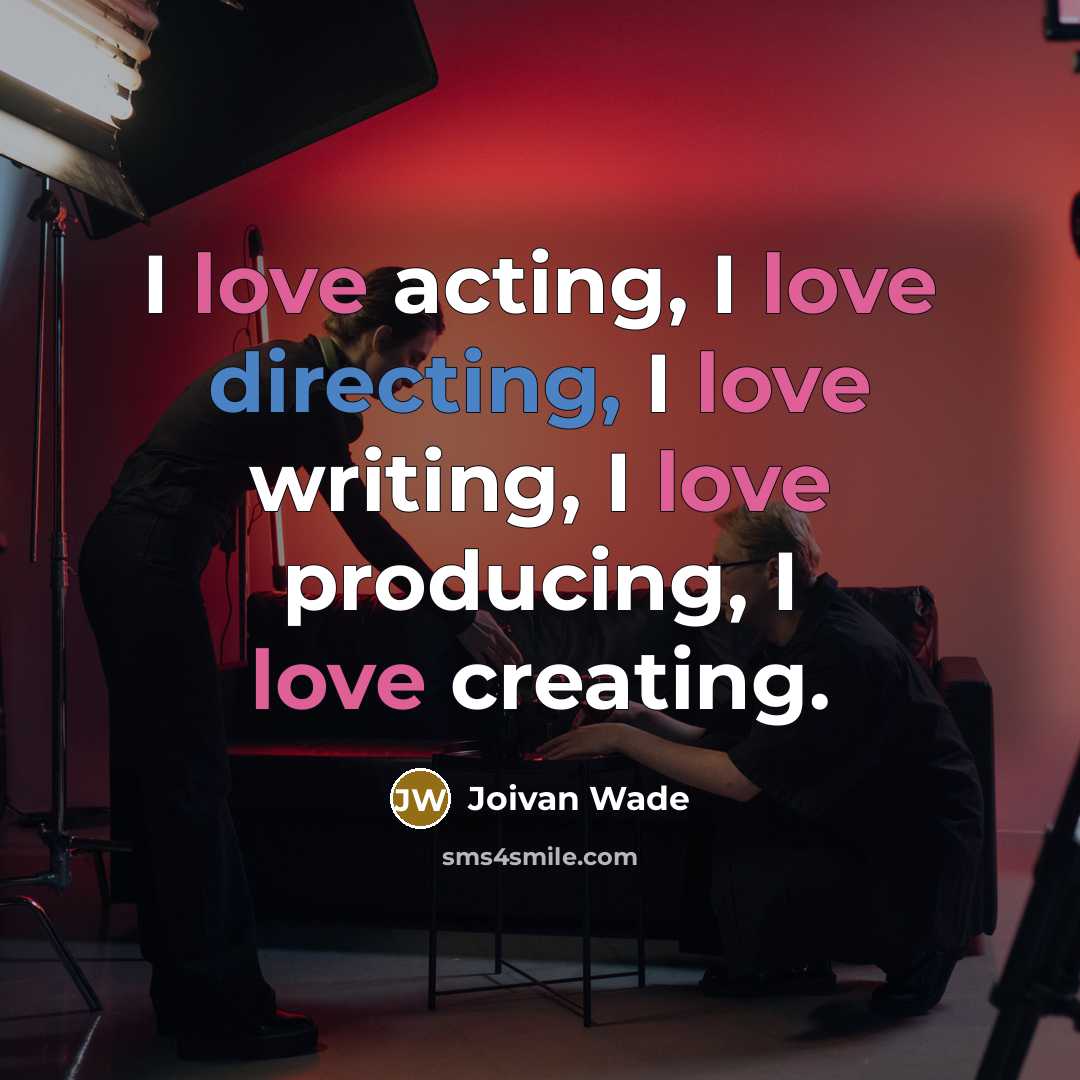 “I love acting, I love directing, I love writing, I love producing, I love creating.” quote by Joivan Wade