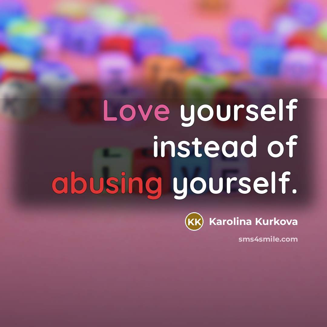 “Love yourself instead of abusing yourself.” quote by Karolina Kurkova