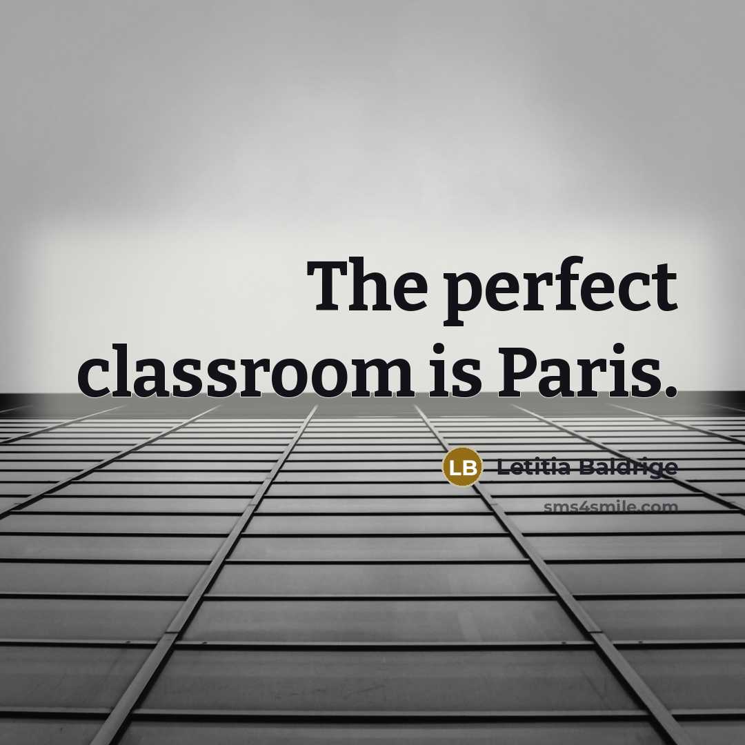 “The perfect classroom is Paris.” quote by Letitia Baldrige