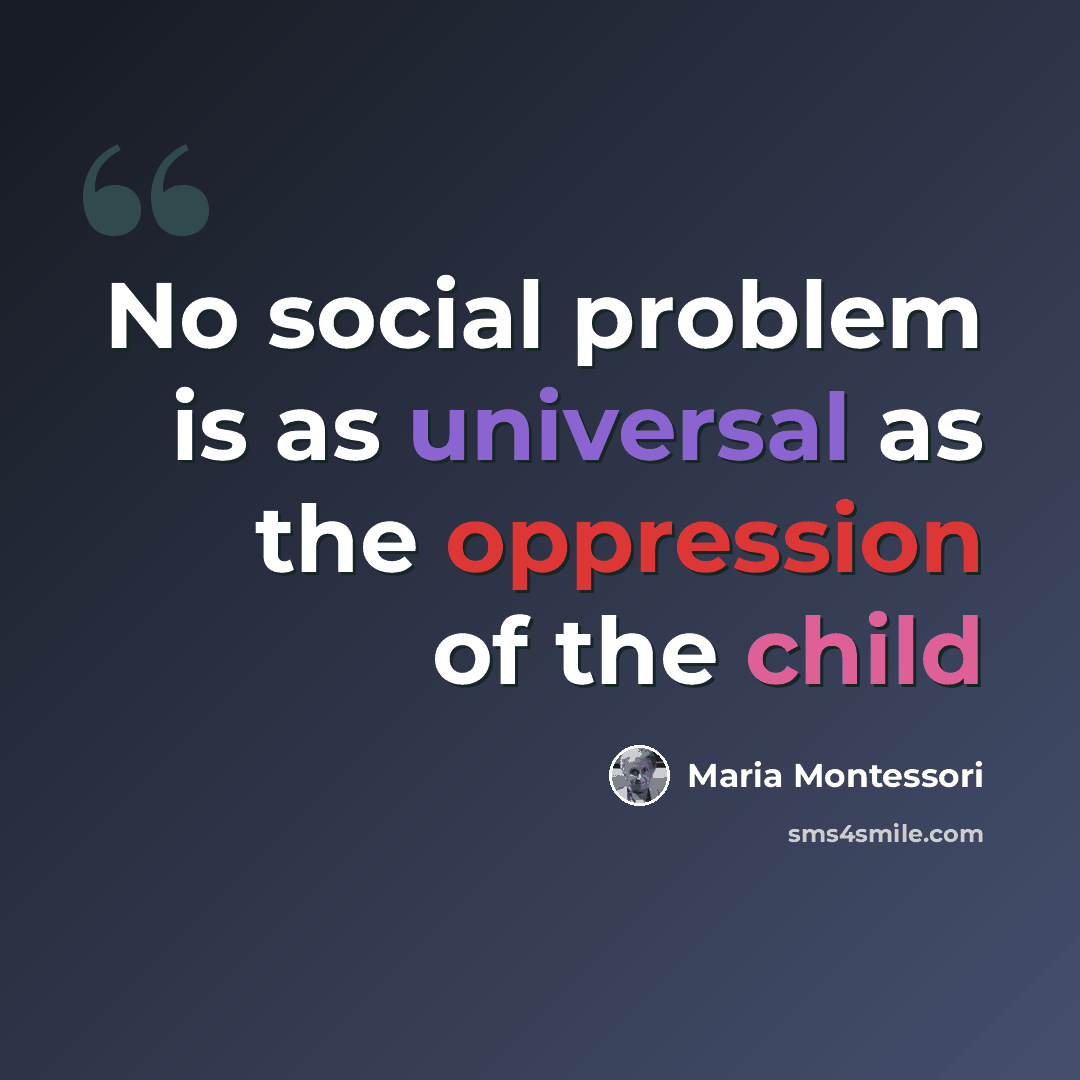 “No social problem is as universal as the oppression of the child” quote by Maria Montessori