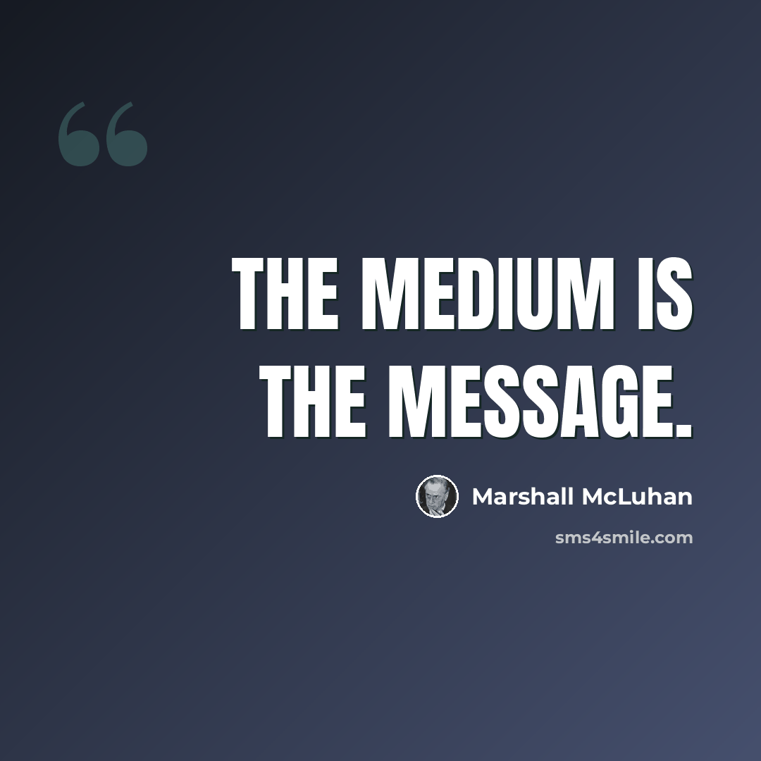 “The medium is the message.” quote by Marshall McLuhan