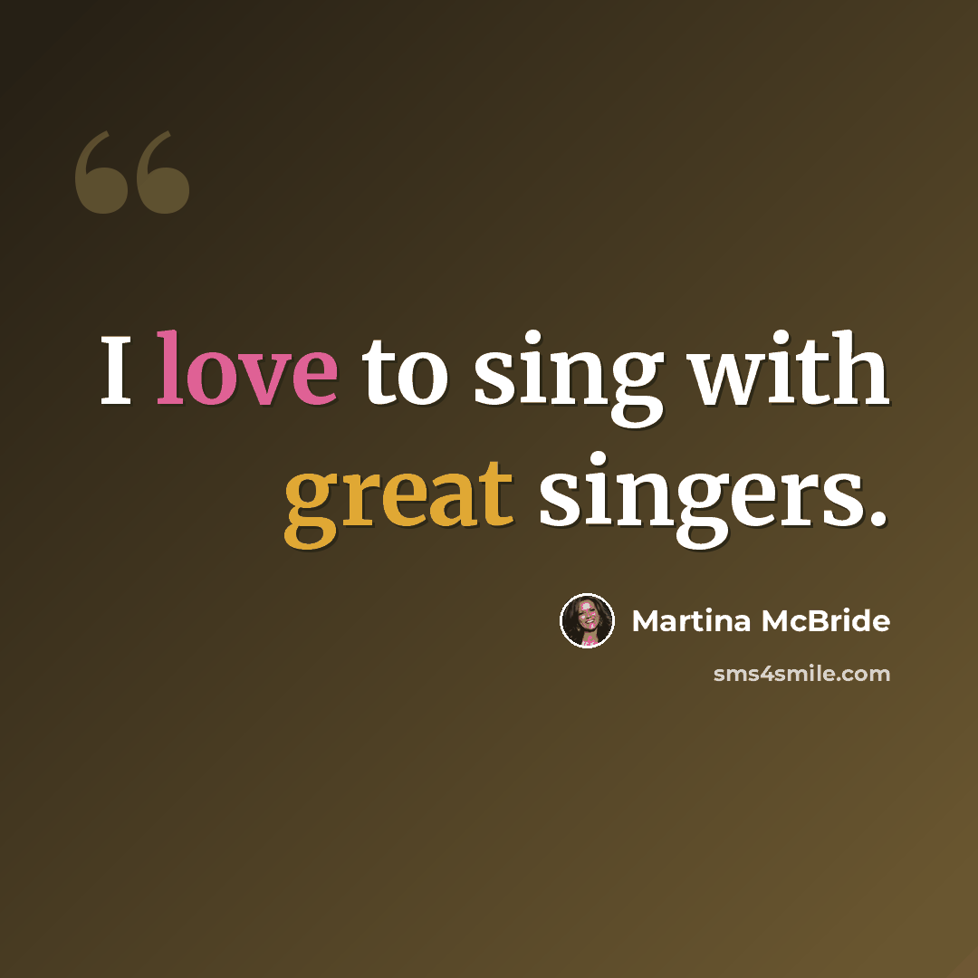 “I love to sing with great singers.” quote by Martina McBride