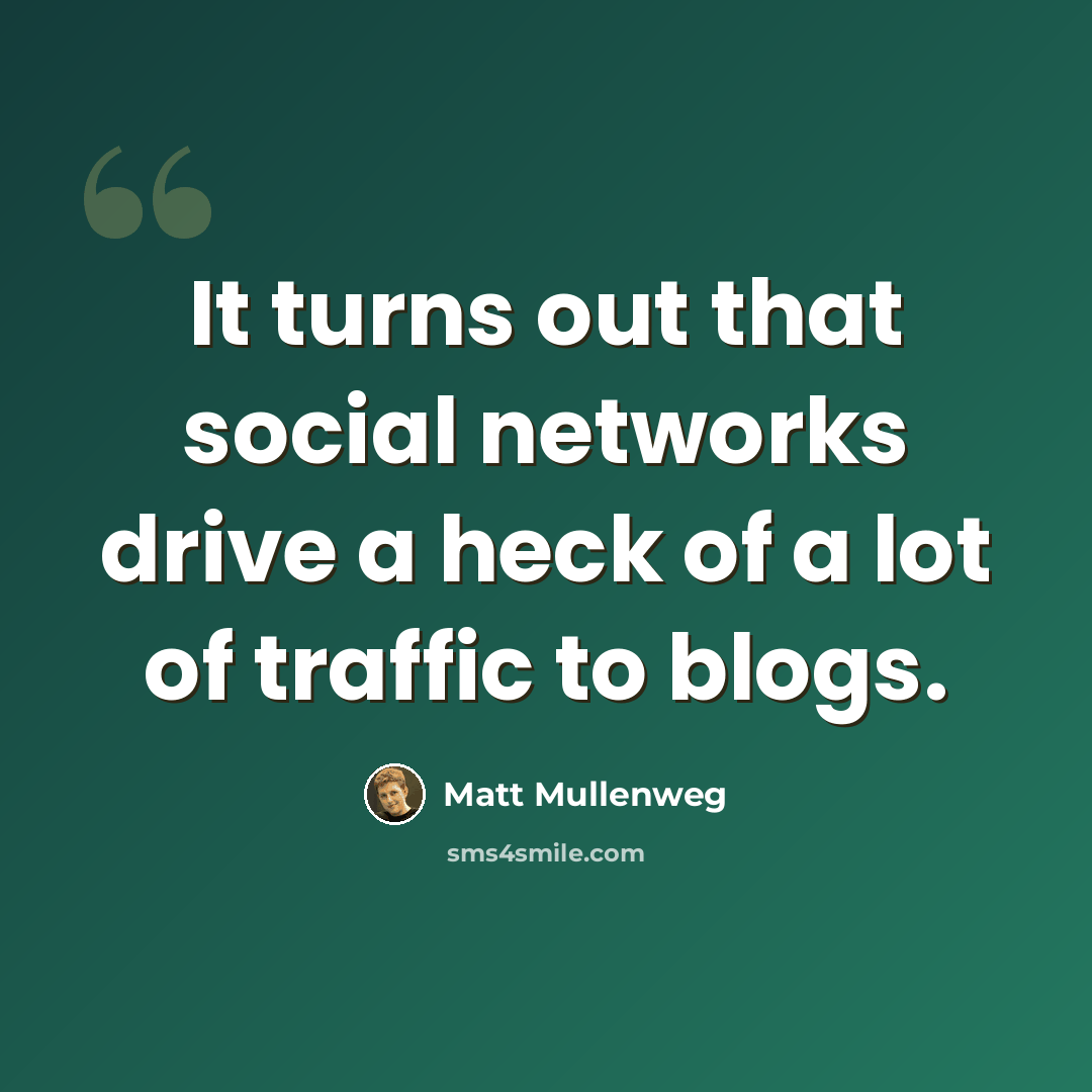 “It turns out that social networks drive a heck of a lot of traffic to blogs.” quote by Matt Mullenweg