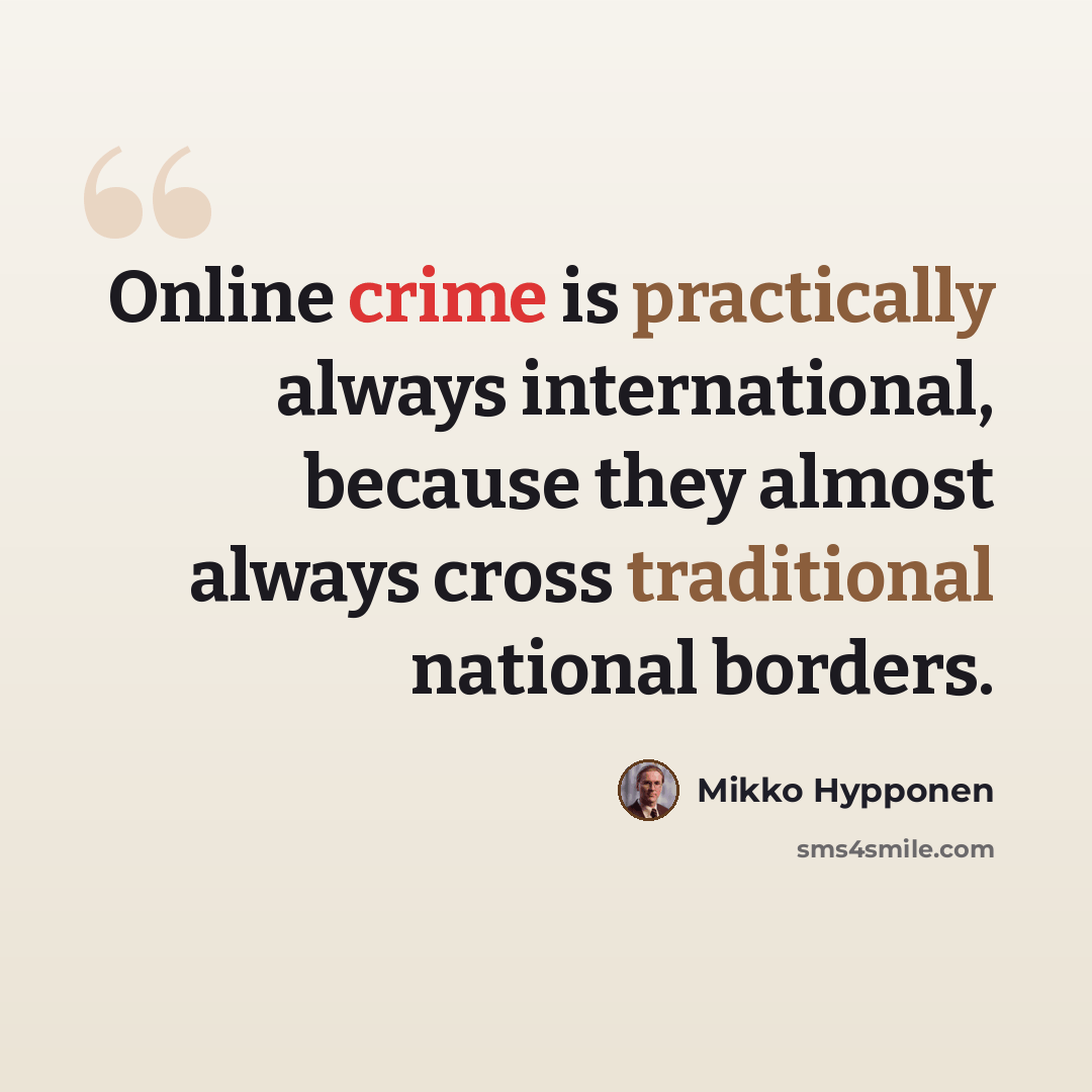 “Online crime is practically always international, because they almost always cross traditional national borders.” quote by Mikko Hypponen