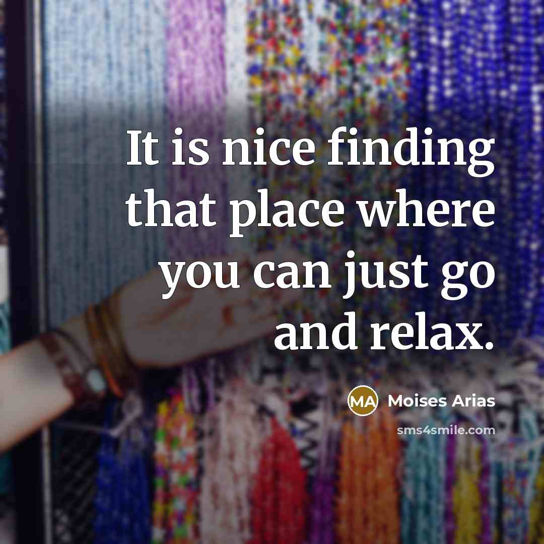 “It is nice finding that place where you can just go and relax.” quote by Moises Arias