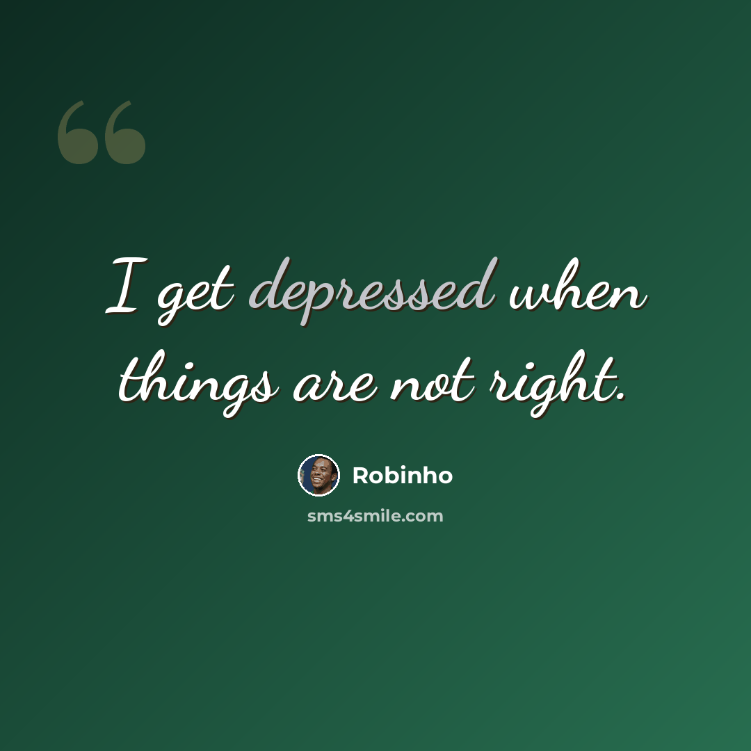 “I get depressed when things are not right.” quote by Robinho