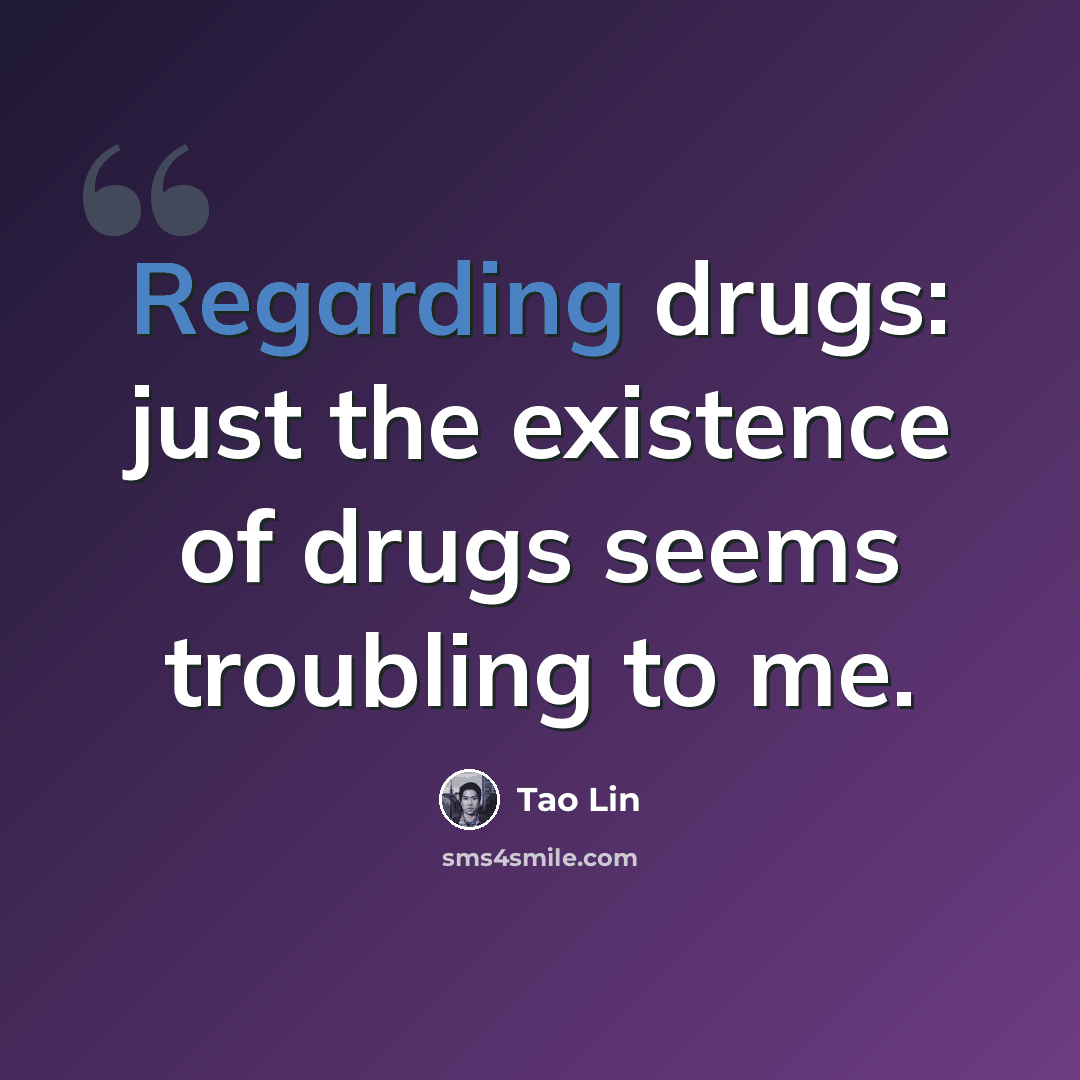 “Regarding drugs: just the existence of drugs seems troubling to me.” quote by Tao Lin