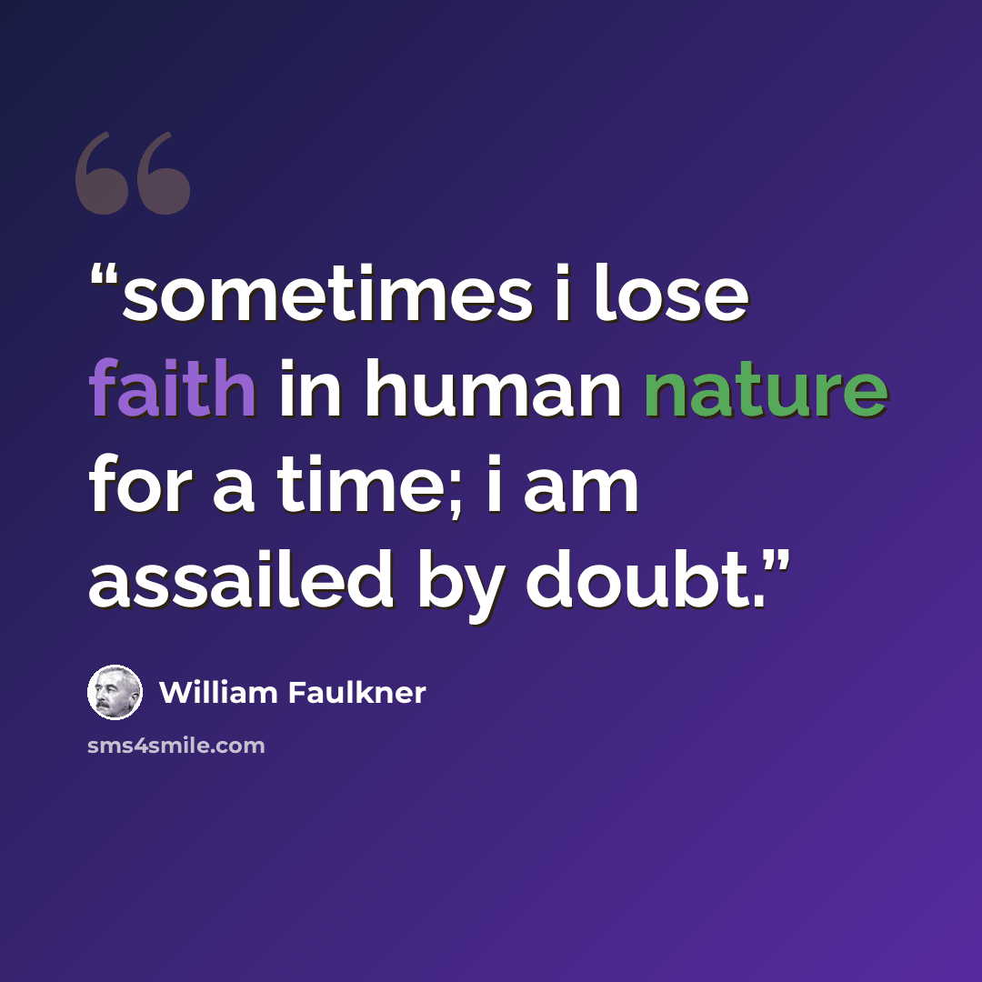 “sometimes i lose faith in human nature for a time; i am assailed by doubt.” quote by William Faulkner