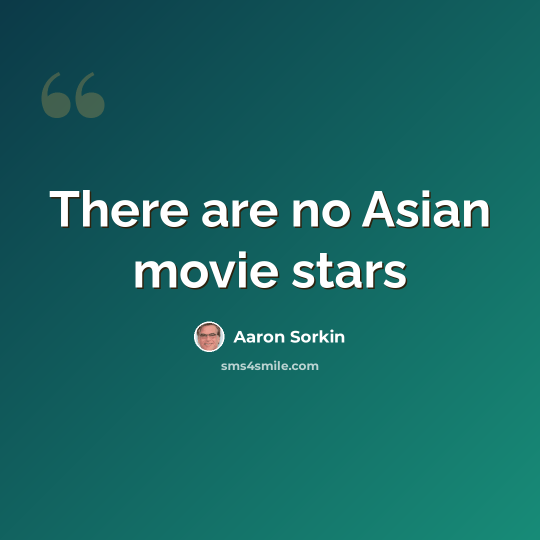 “There are no Asian movie stars” quote by Aaron Sorkin