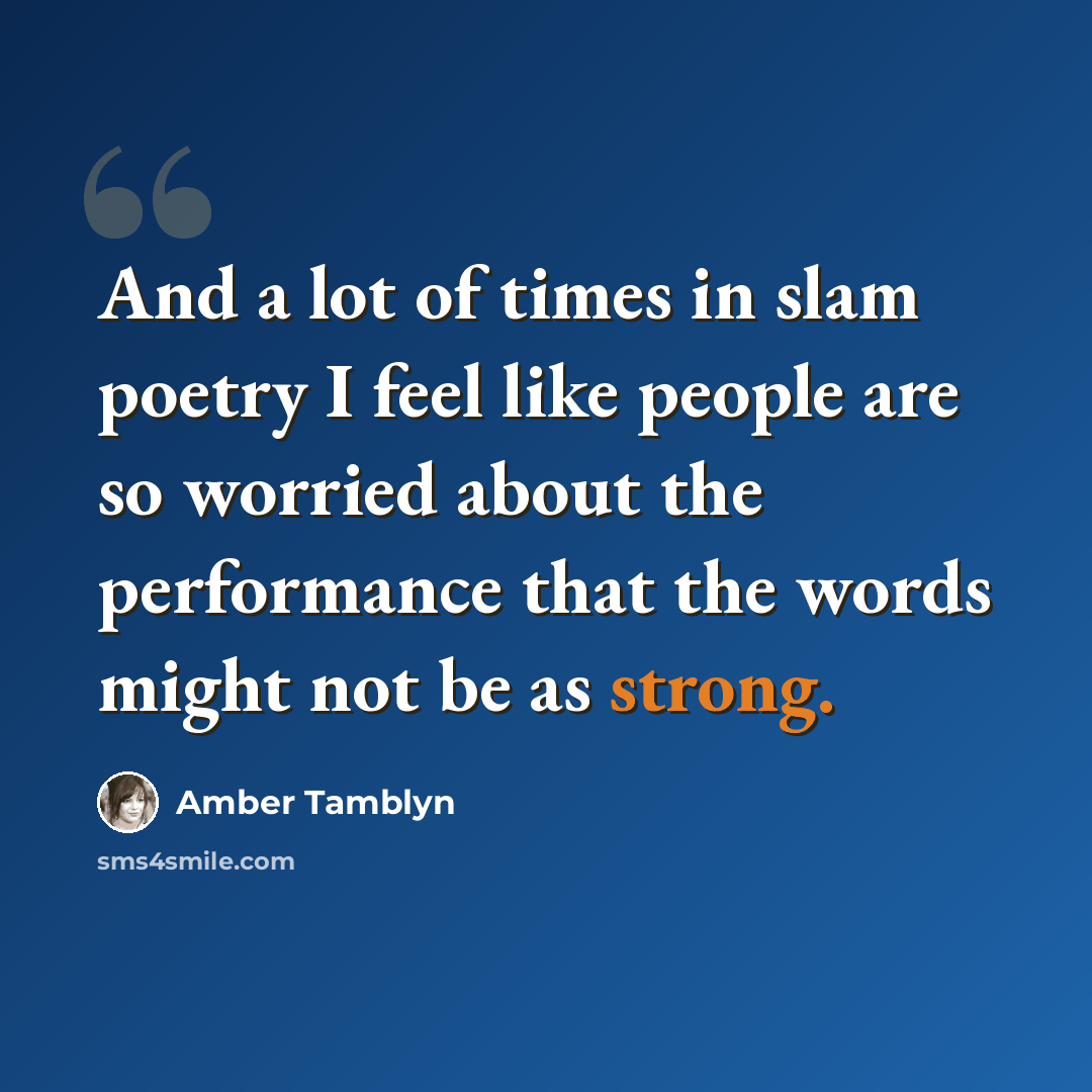 “And a lot of times in slam poetry I feel like people are so worried about the performance that the words might not be as strong.” quote by Amber Tamblyn