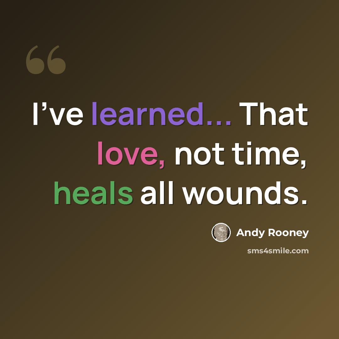 “I've learned... That love, not time, heals all wounds.” quote by Andy Rooney