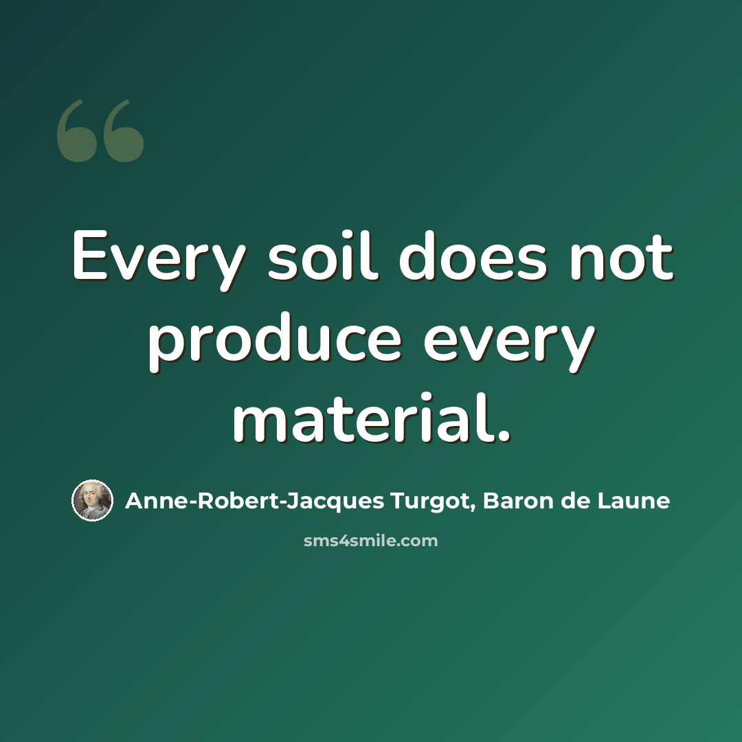 “Every soil does not produce every material.” quote by Anne-Robert-Jacques Turgot, Baron de Laune