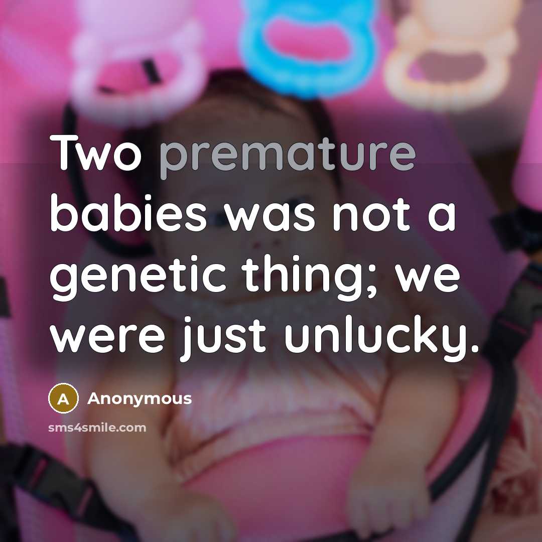 “Two premature babies was not a genetic thing; we were just unlucky.” quote by Anonymous