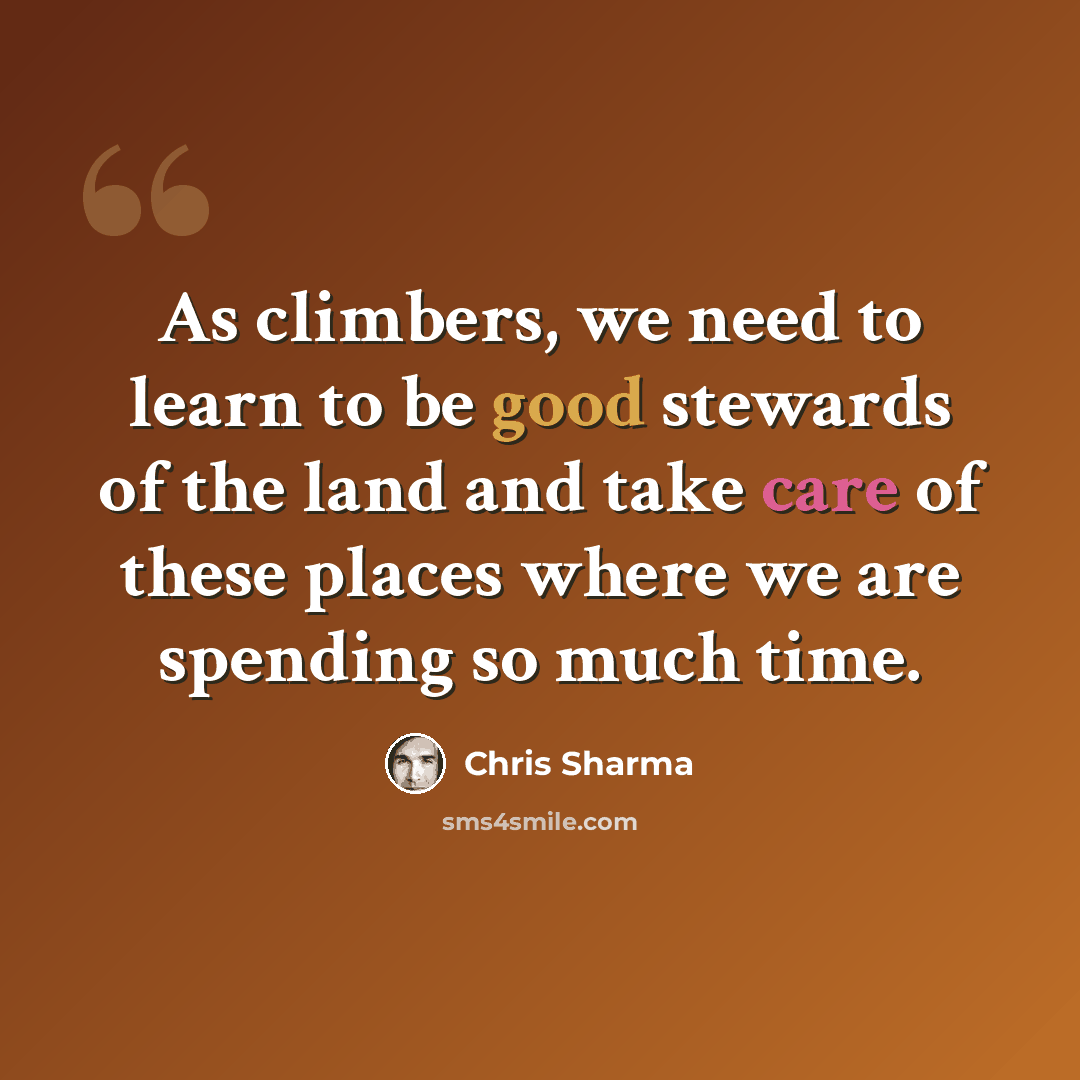 “As climbers, we need to learn to be good stewards of the land and take care of these places where we are spending so much time.” quote by Chris Sharma