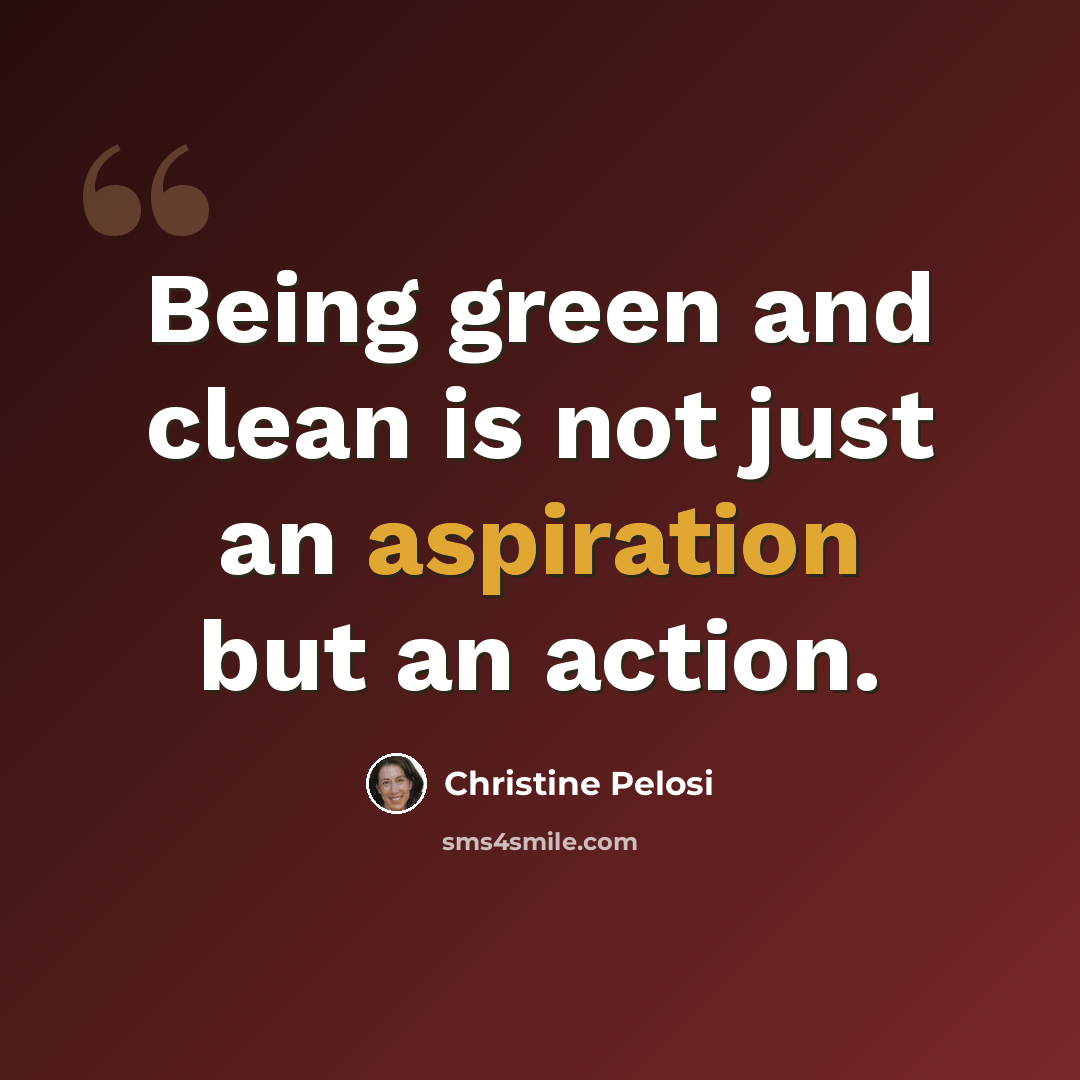 “Being green and clean is not just an aspiration but an action.” quote by Christine Pelosi