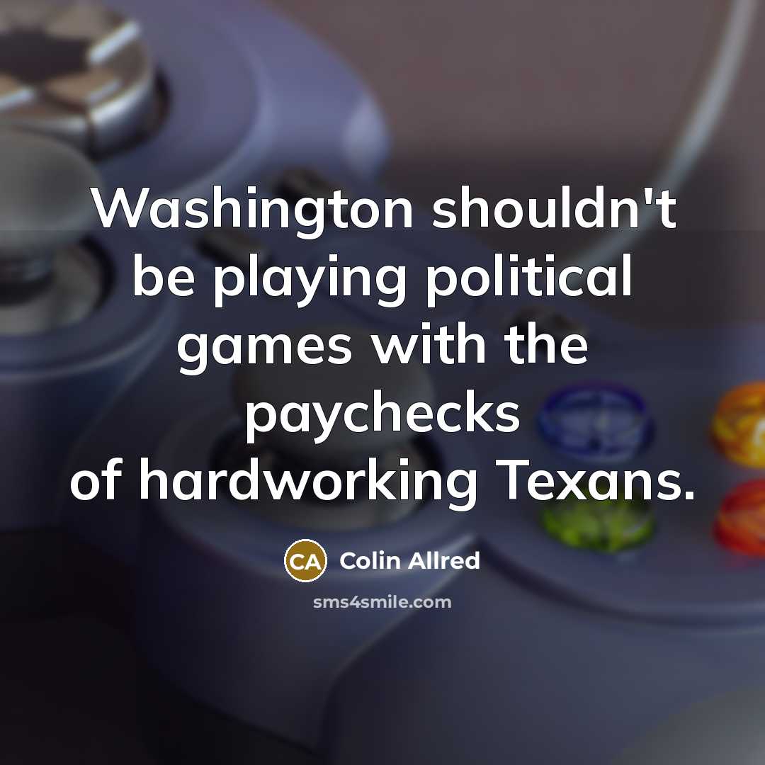“Washington shouldn't be playing political games with the paychecks of hardworking Texans.” quote by Colin Allred