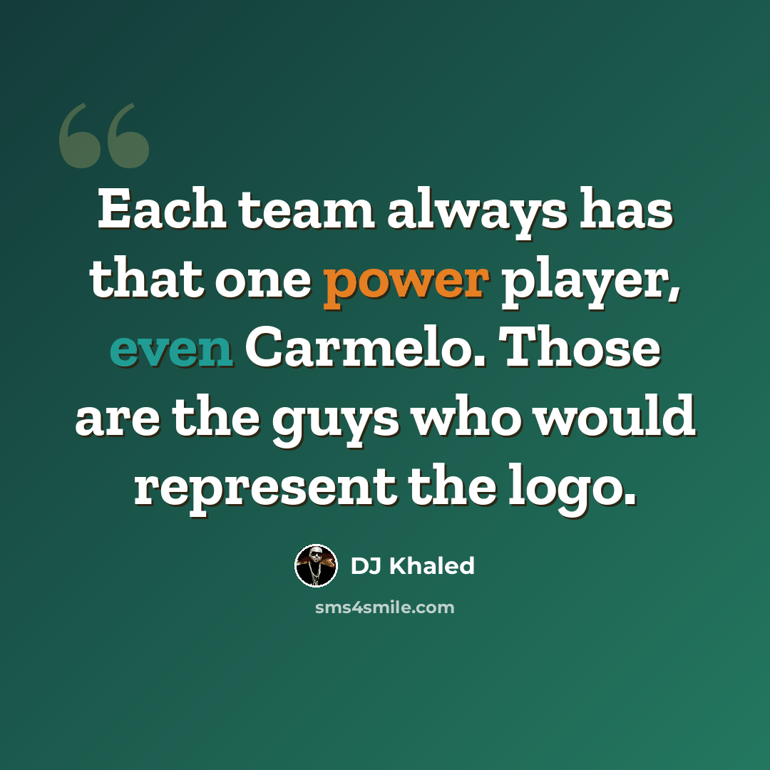 “Each team always has that one power player, even Carmelo. Those are the guys who would represent the logo.” quote by DJ Khaled