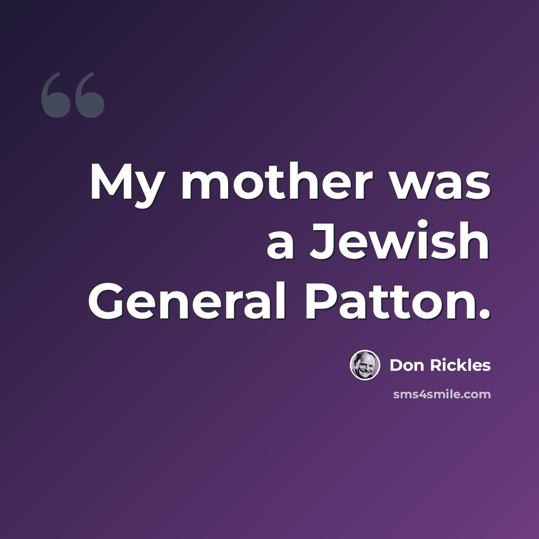 “My mother was a Jewish General Patton.” quote by Don Rickles