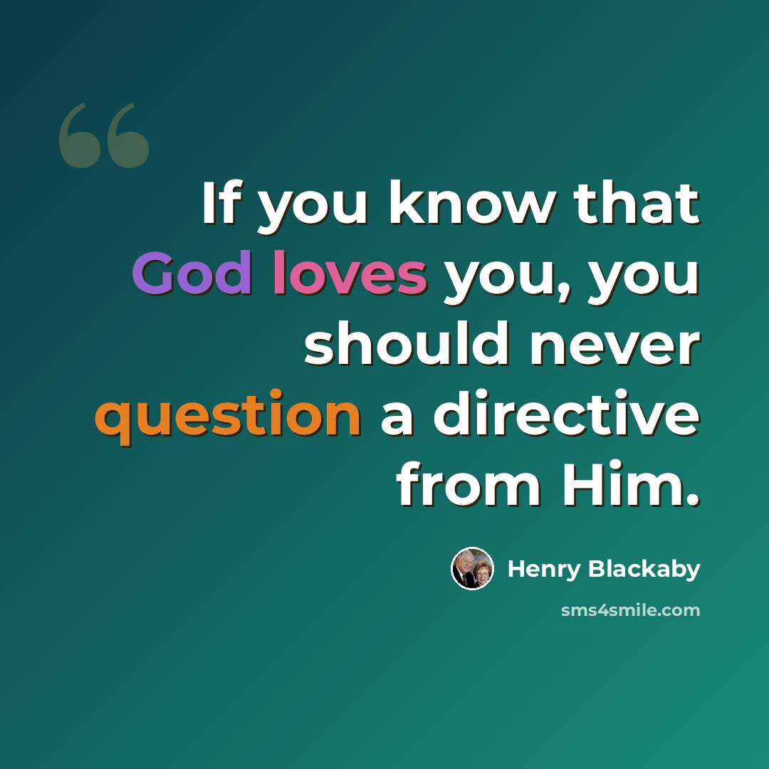 “If you know that God loves you, you should never question a directive from Him.” quote by Henry Blackaby