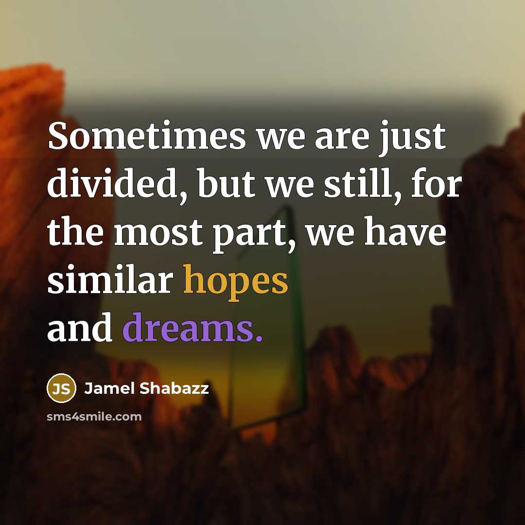 “Sometimes we are just divided, but we still, for the most part, we have similar hopes and dreams.” quote by Jamel Shabazz