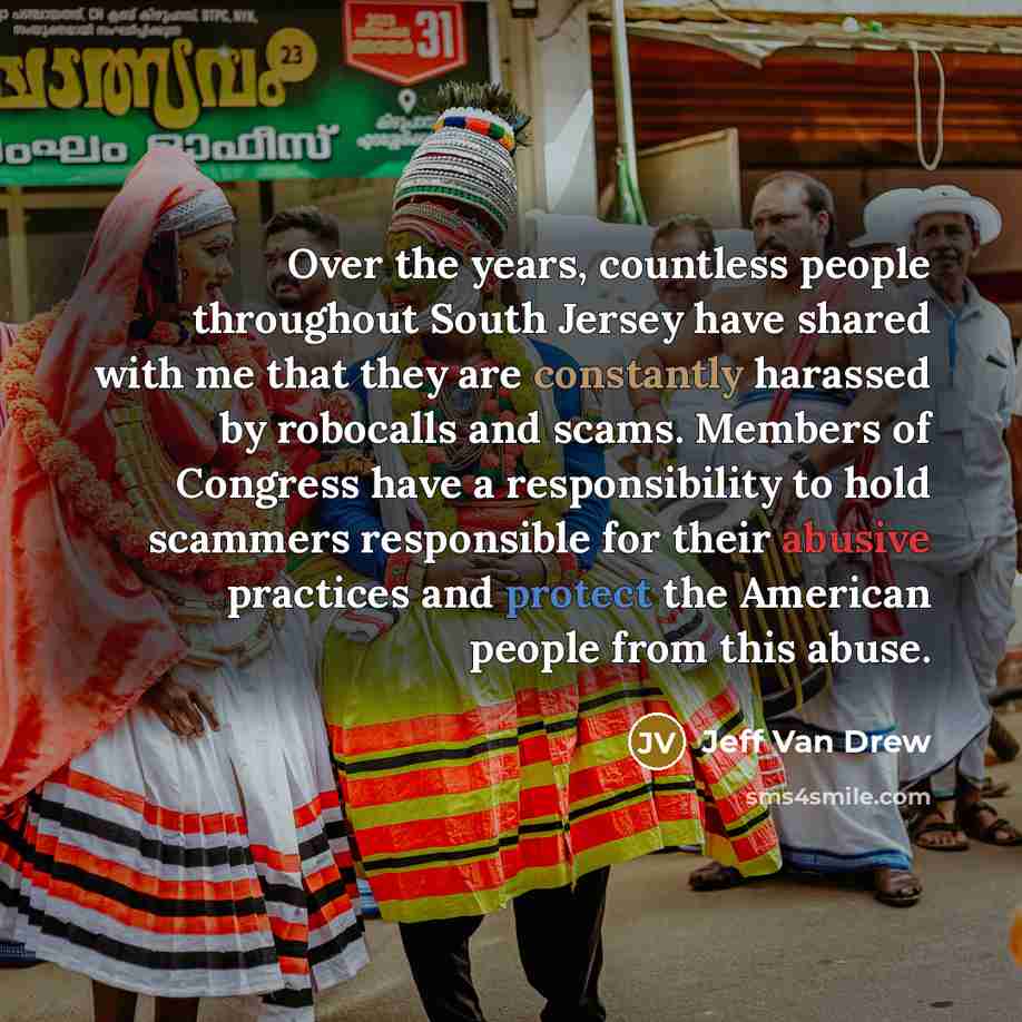 “Over the years, countless people throughout South Jersey have shared with me that they are constantly harassed by robocalls and scams. Members of Congress have a responsibility to hold scammers responsible for their abusive practices and protect the American people from this abuse.” quote by Jeff Van Drew