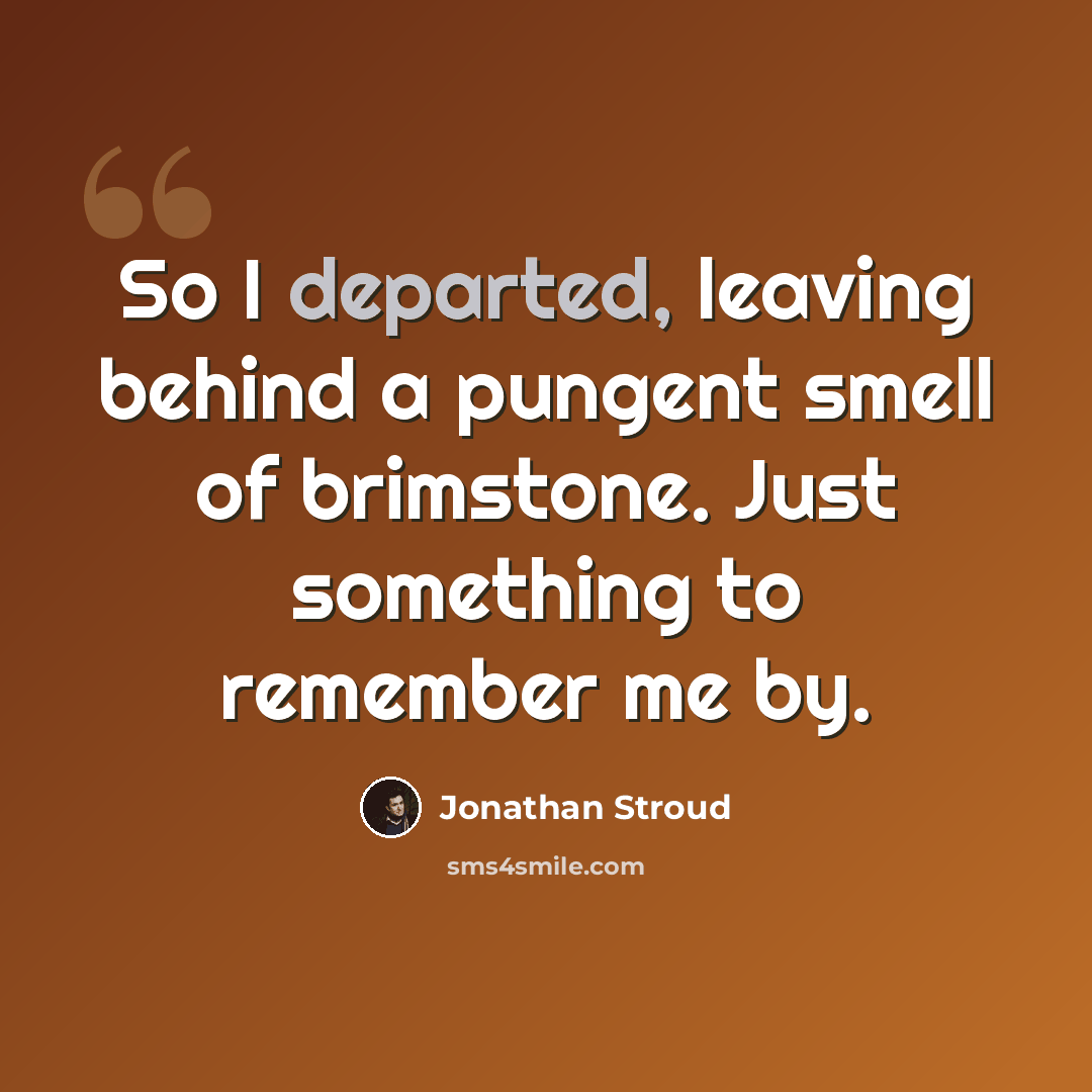 “So I departed, leaving behind a pungent smell of brimstone. Just something to remember me by.” quote by Jonathan Stroud