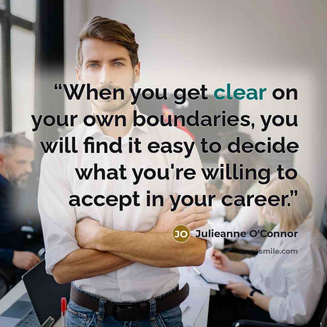 “When you get clear on your own boundaries, you will find it easy to decide what you're willing to accept in your career.” quote by Julieanne O'Connor