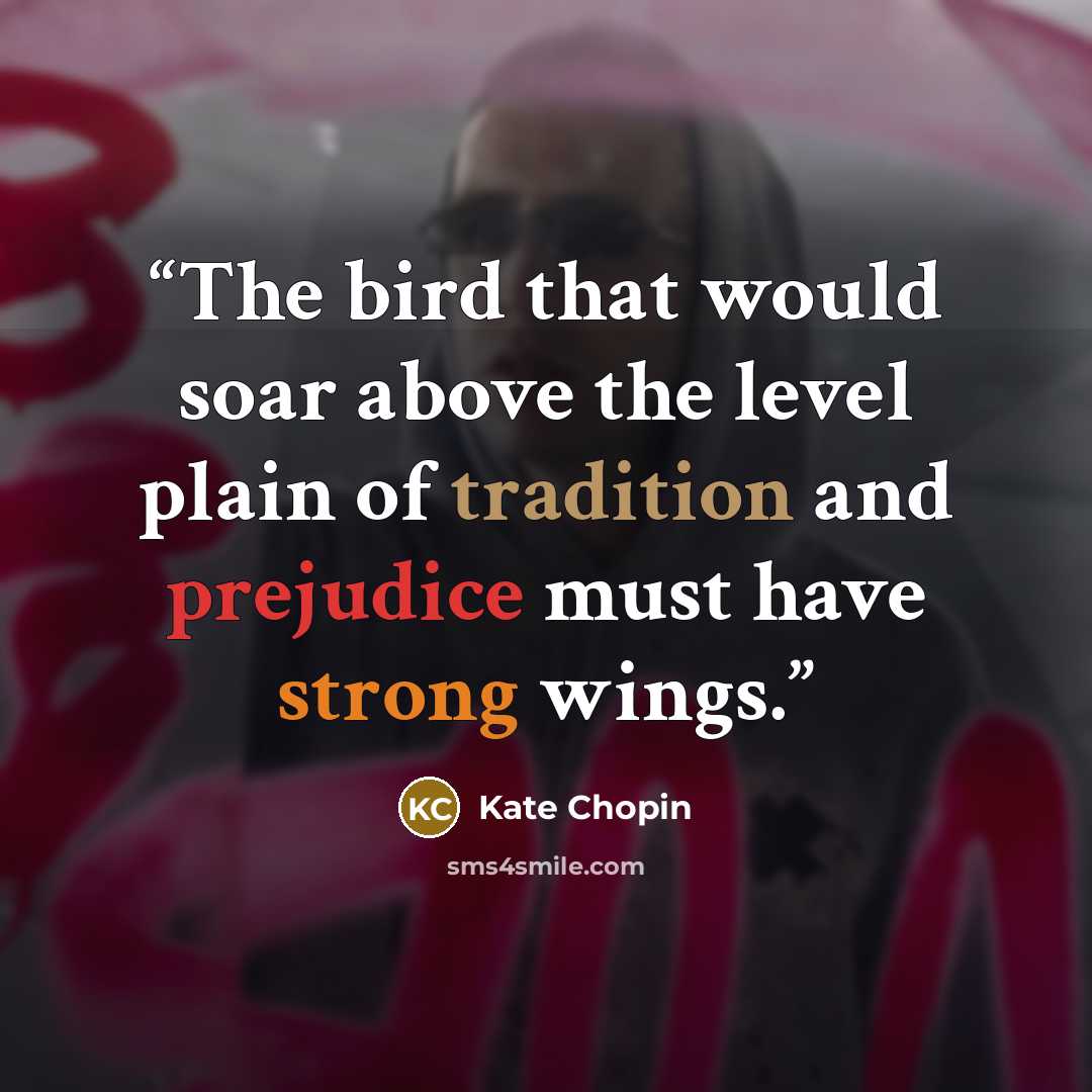 “The bird that would soar above the level plain of tradition and prejudice must have strong wings.” quote by Kate Chopin