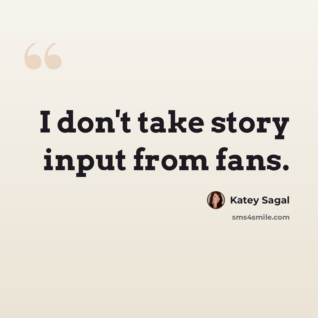 “I don't take story input from fans.” quote by Katey Sagal