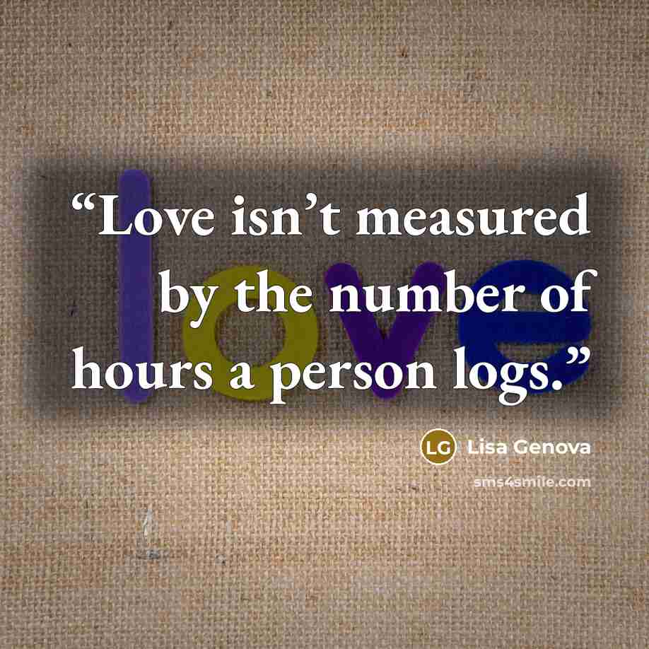 “Love isn’t measured by the number of hours a person logs.” quote by Lisa Genova