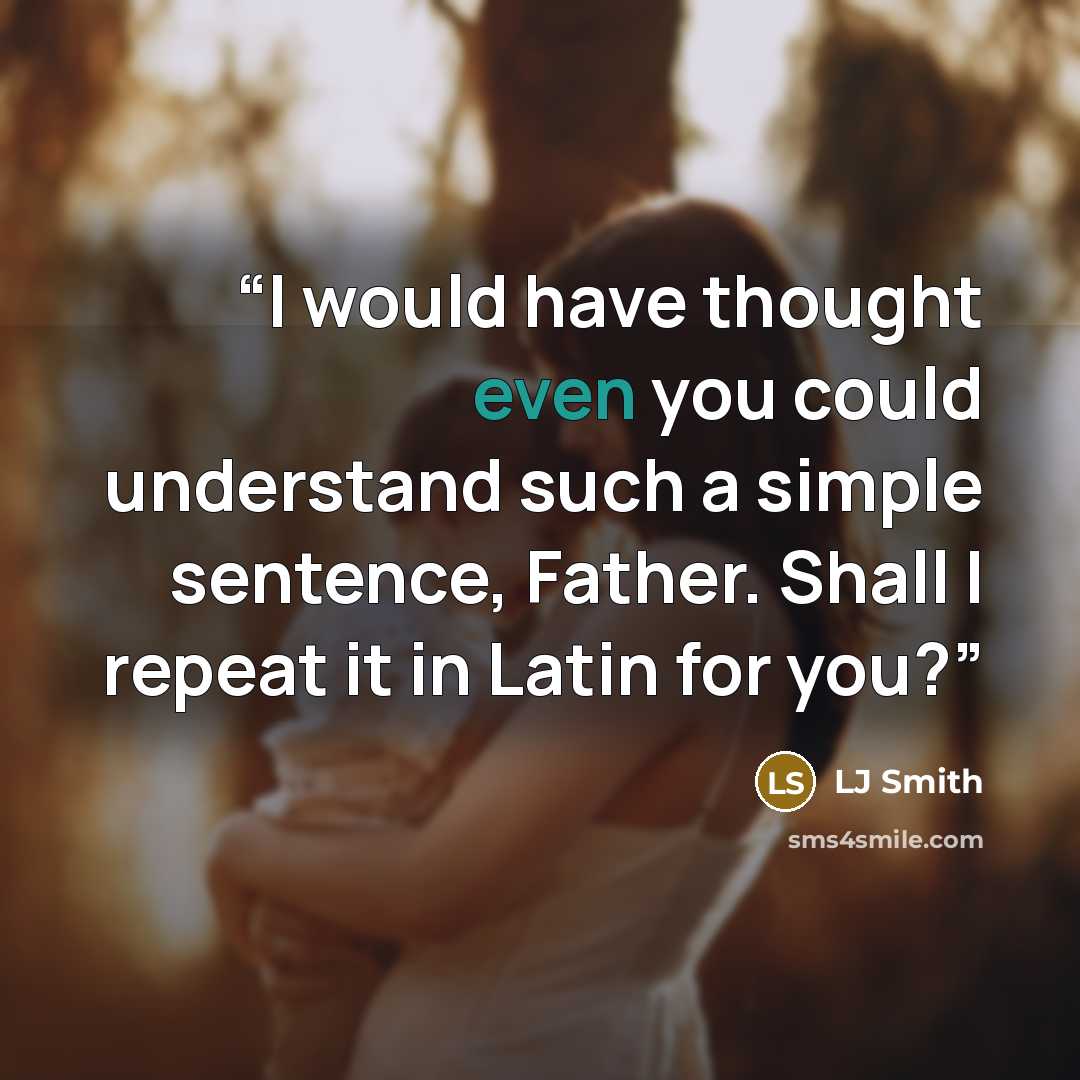 “I would have thought even you could understand such a simple sentence, Father. Shall I repeat it in Latin for you?” quote by LJ Smith