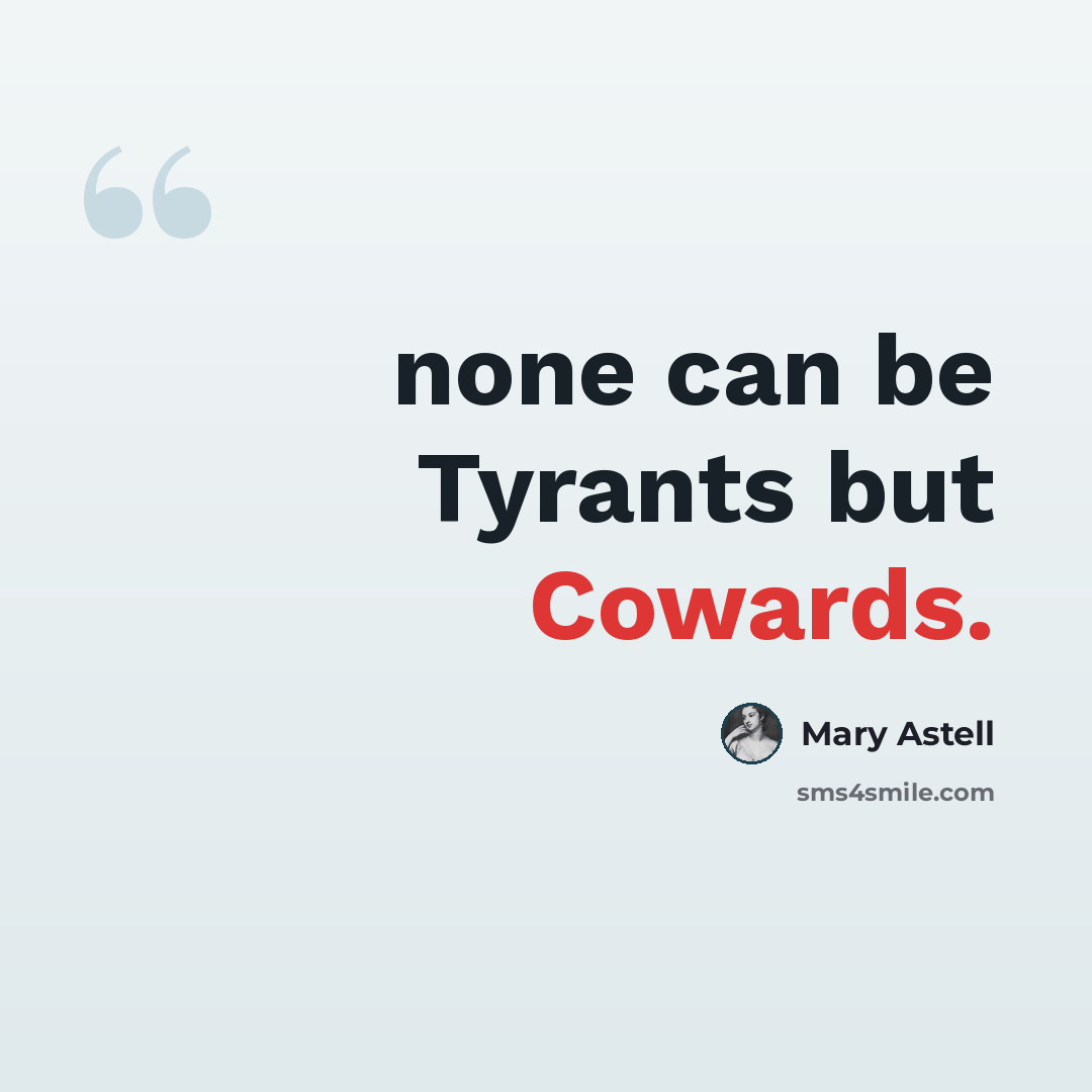 “none can be Tyrants but Cowards.” quote by Mary Astell