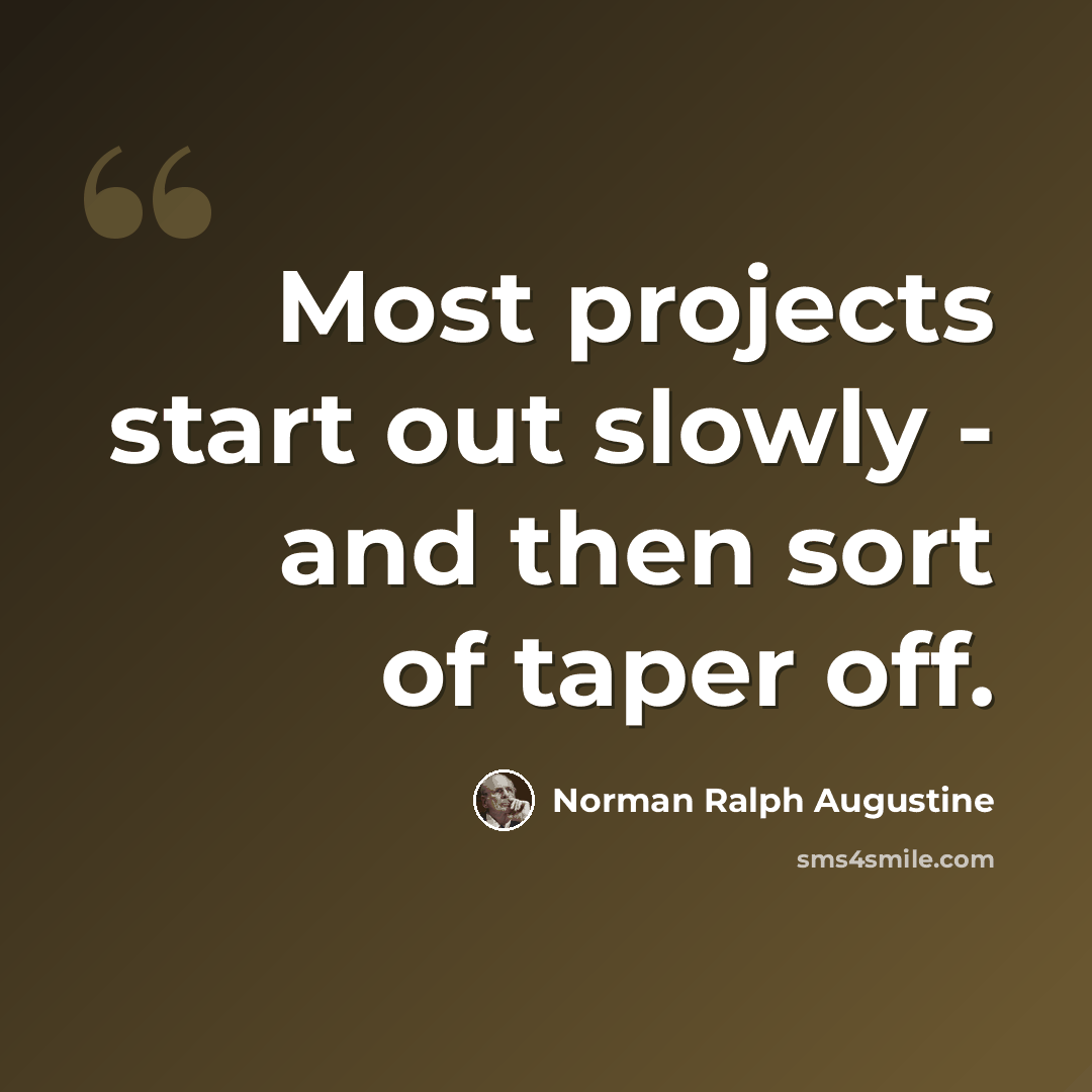“Most projects start out slowly - and then sort of taper off.” quote by Norman Ralph Augustine