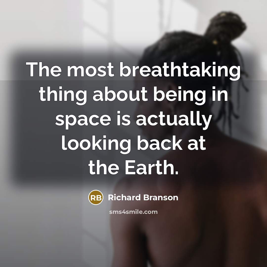 “The most breathtaking thing about being in space is actually looking back at the Earth.” quote by Richard Branson