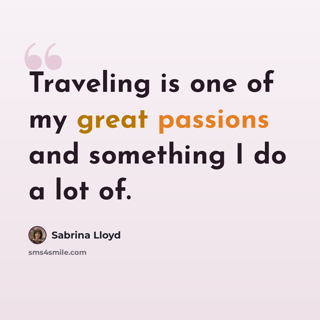 “Traveling is one of my great passions and something I do a lot of.” quote by Sabrina Lloyd