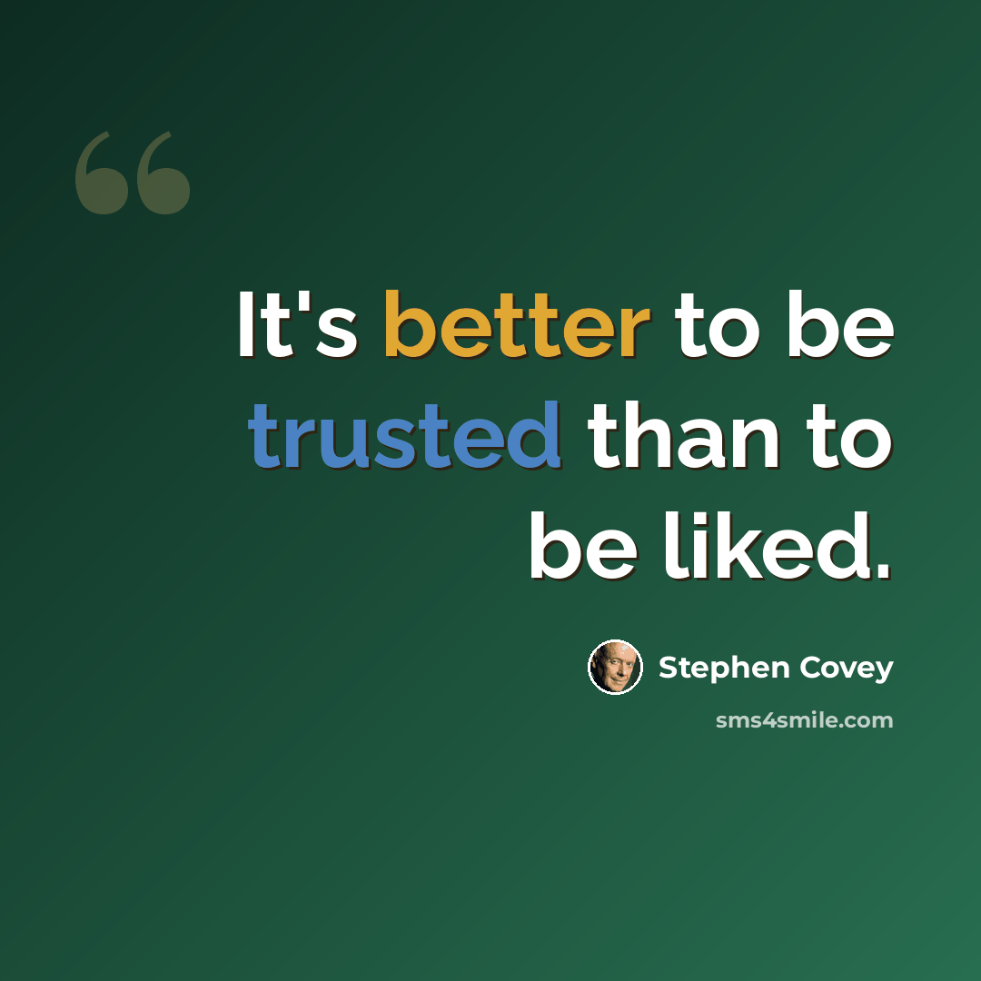 “It's better to be trusted than to be liked.” quote by Stephen Covey