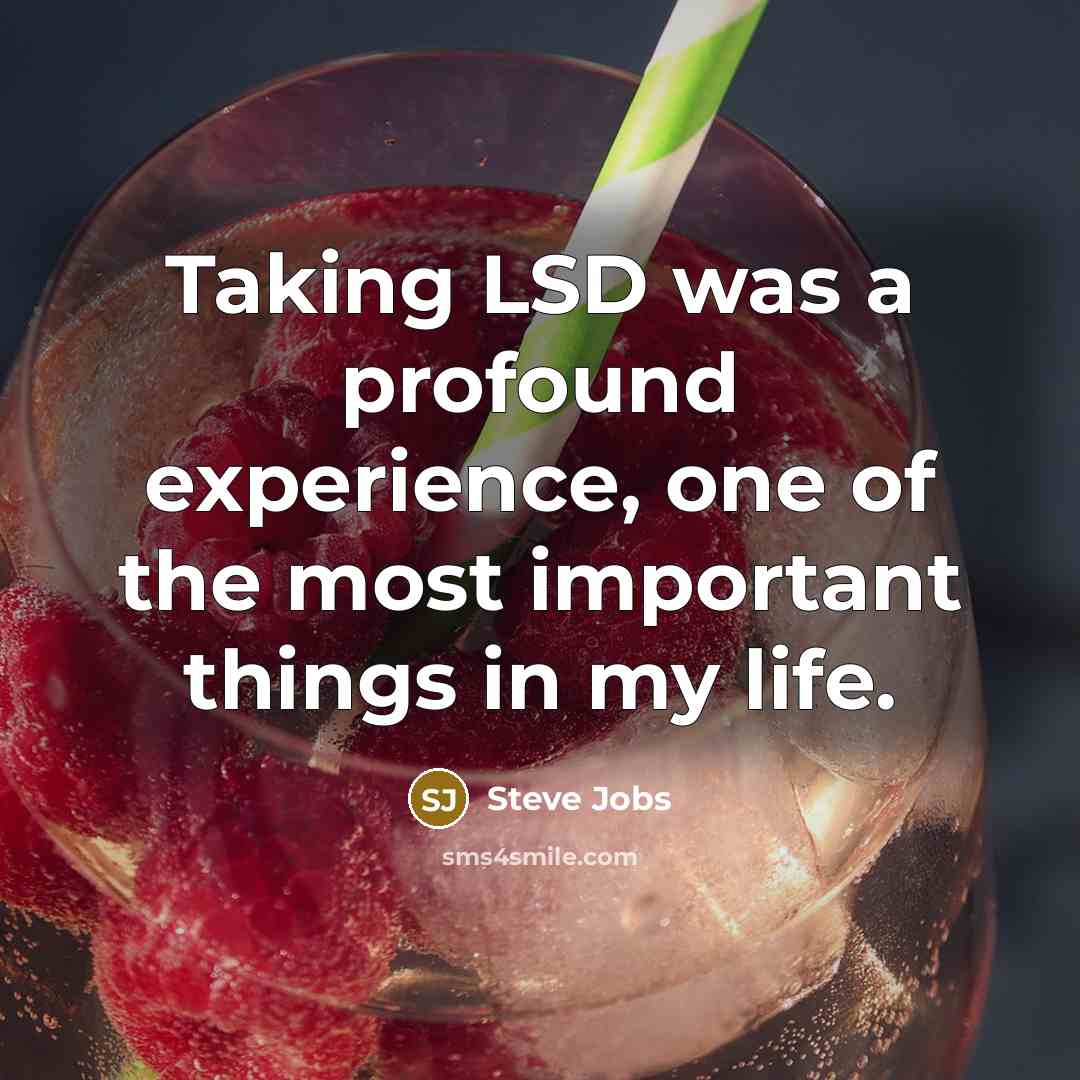 “Taking LSD was a profound experience, one of the most important things in my life.” quote by Steve Jobs