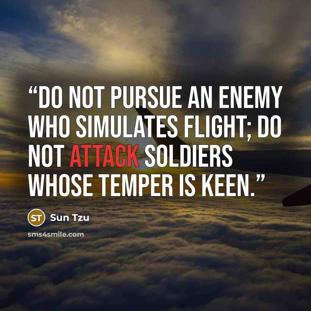 “Do not pursue an enemy who simulates flight; do not attack soldiers whose temper is keen.” quote by Sun Tzu