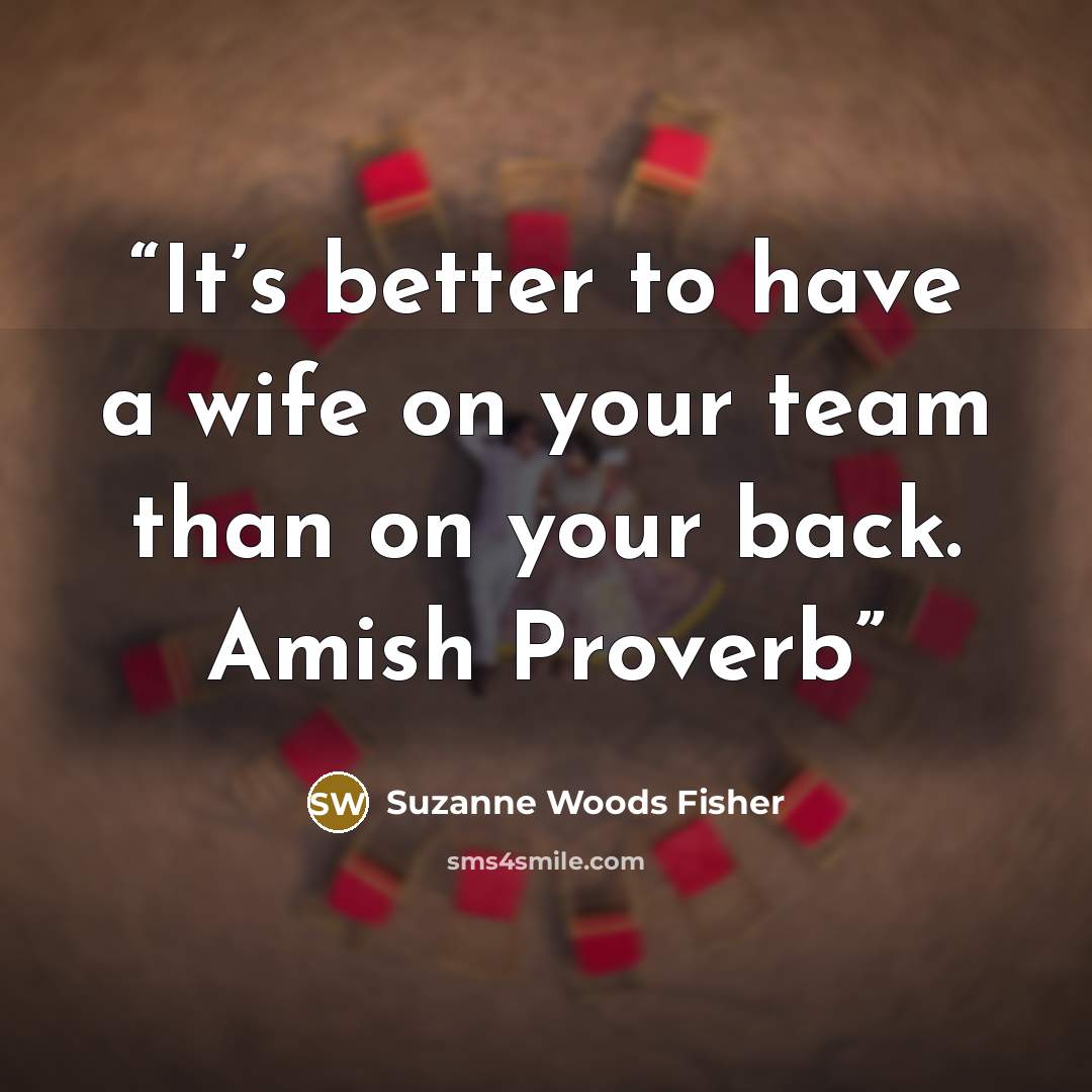 “It’s better to have a wife on your team than on your back. Amish Proverb” quote by Suzanne Woods Fisher