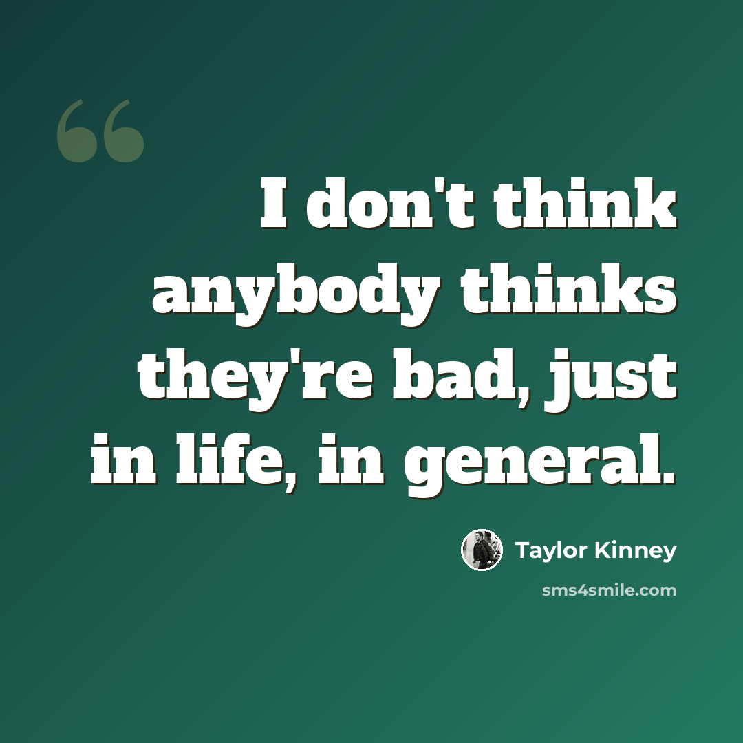 “I don't think anybody thinks they're bad, just in life, in general.” quote by Taylor Kinney
