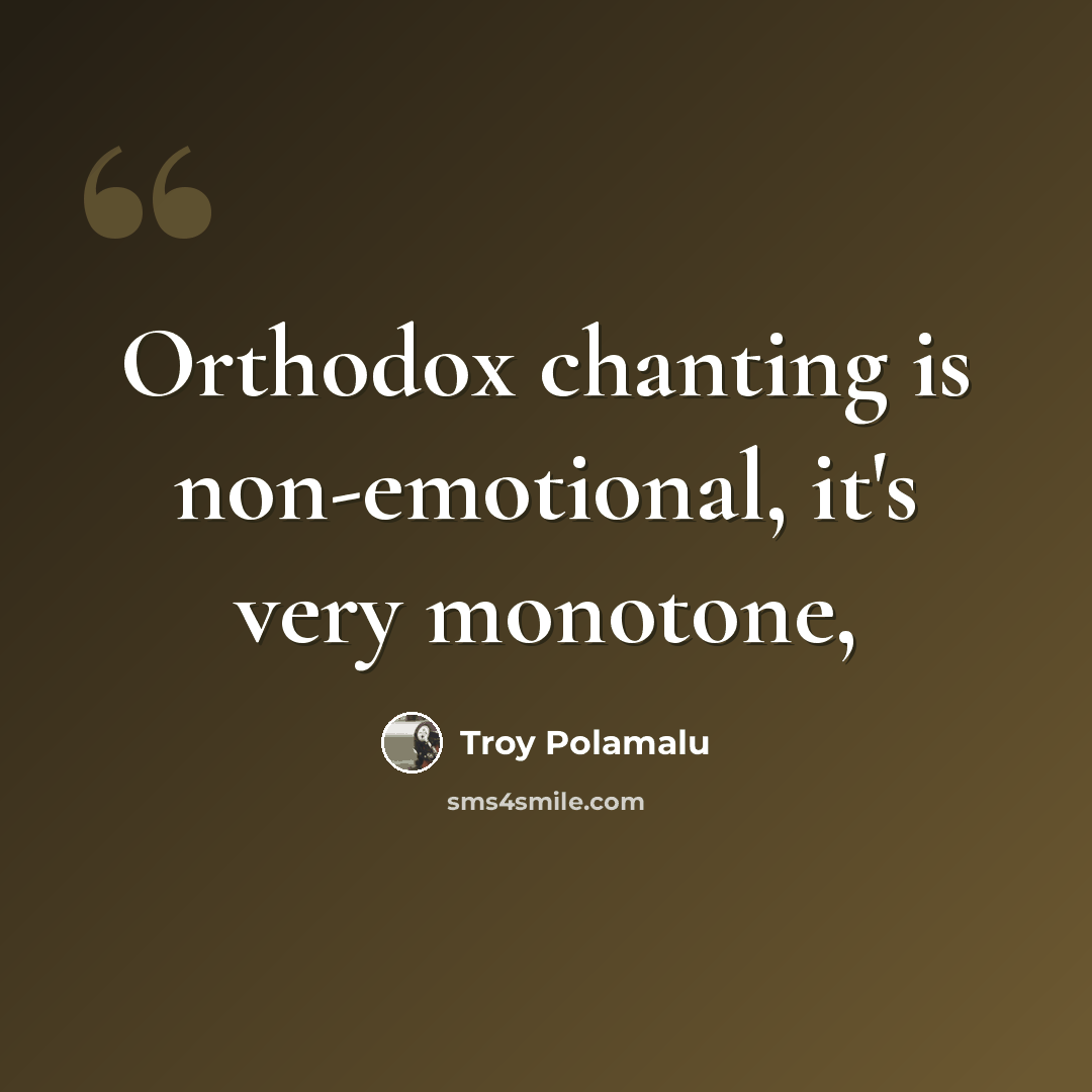“Orthodox chanting is non-emotional, it's very monotone,” quote by Troy Polamalu