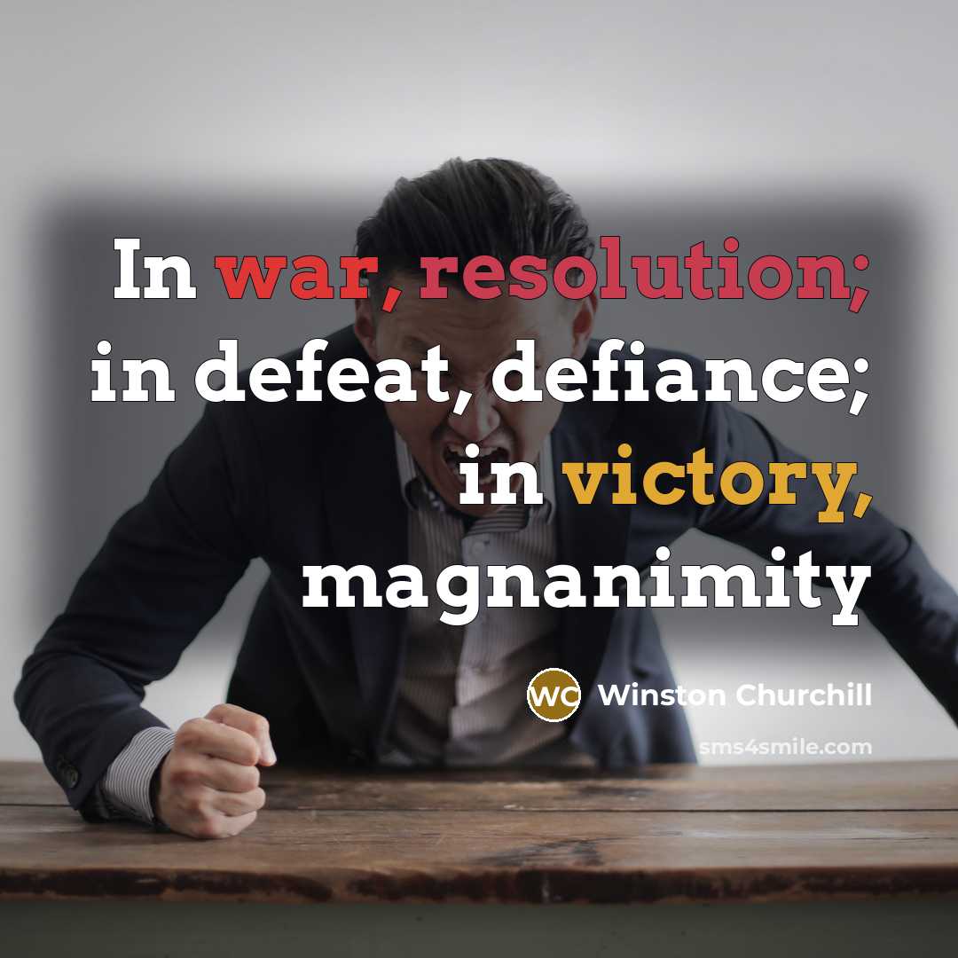 “In war, resolution; in defeat, defiance; in victory, magnanimity” quote by Winston Churchill