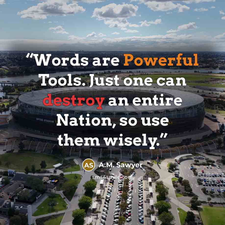 “Words are Powerful Tools. Just one can destroy an entire Nation, so use them wisely.” quote by A.M. Sawyer