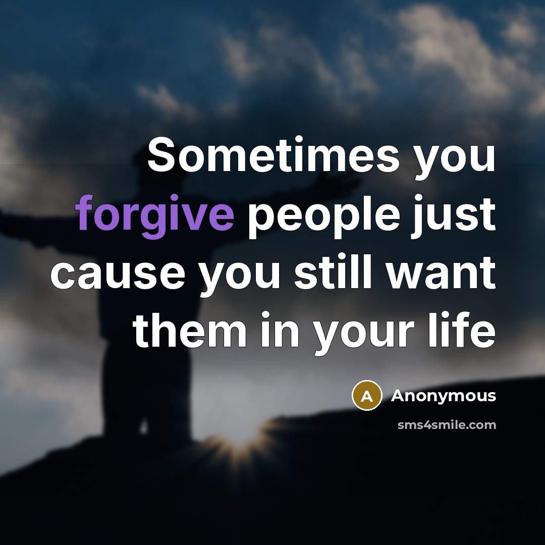 “Sometimes you forgive people just cause you still want them in your life” quote by Anonymous
