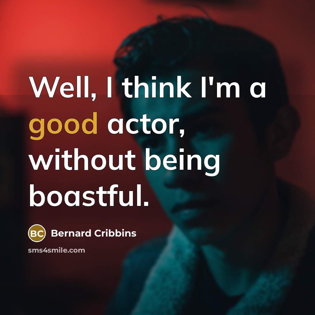 “Well, I think I'm a good actor, without being boastful.” quote by Bernard Cribbins
