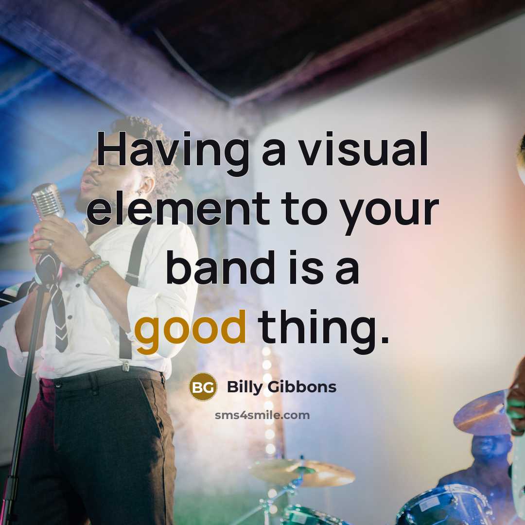 “Having a visual element to your band is a good thing.” quote by Billy Gibbons